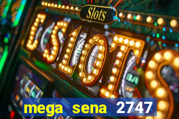 mega sena 2747 giga sena