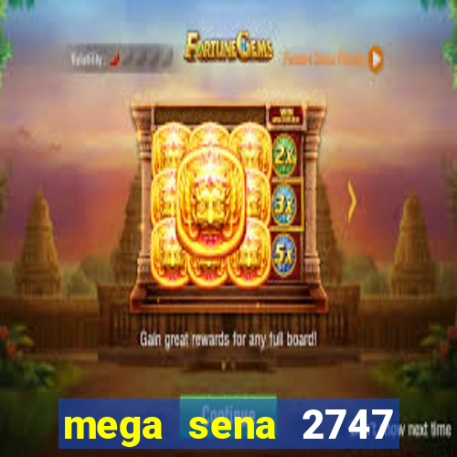 mega sena 2747 giga sena