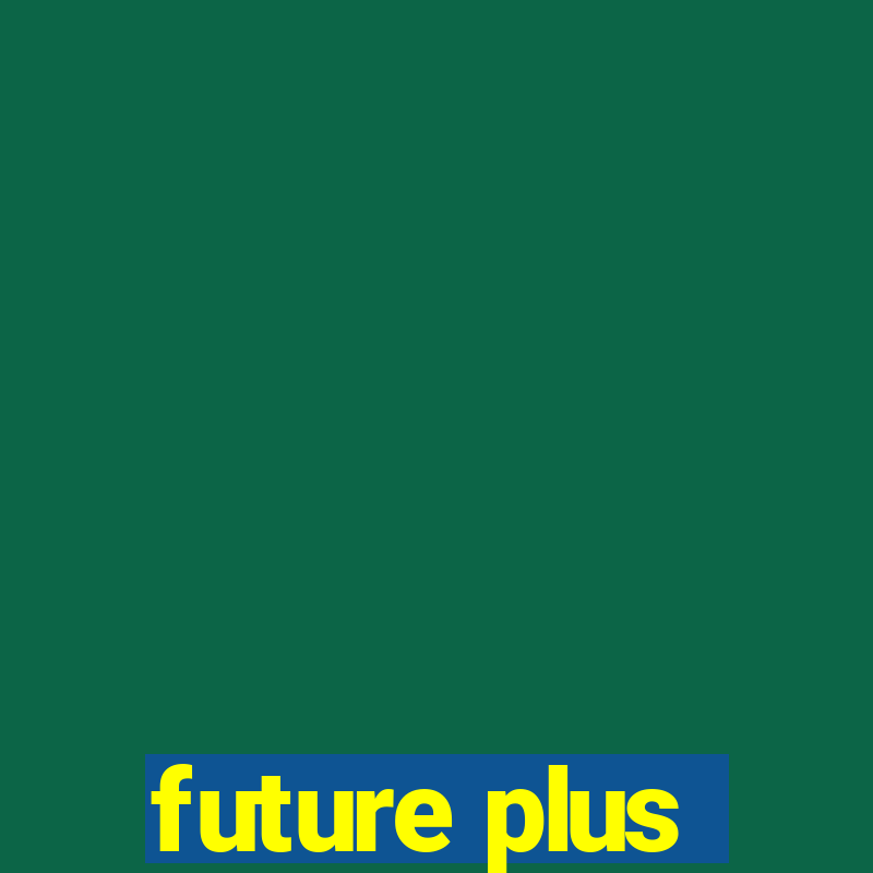 future plus