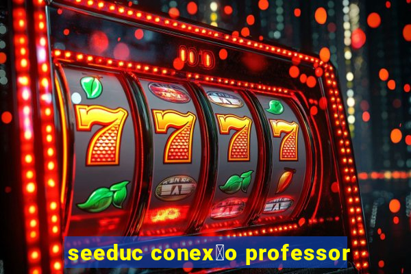 seeduc conex茫o professor