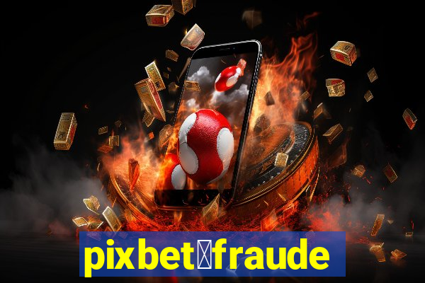 pixbet茅fraude