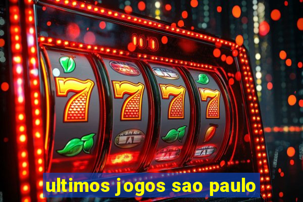 ultimos jogos sao paulo