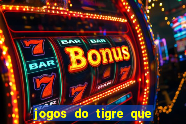 jogos do tigre que ganha dinheiro