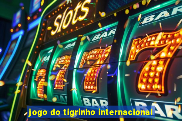 jogo do tigrinho internacional