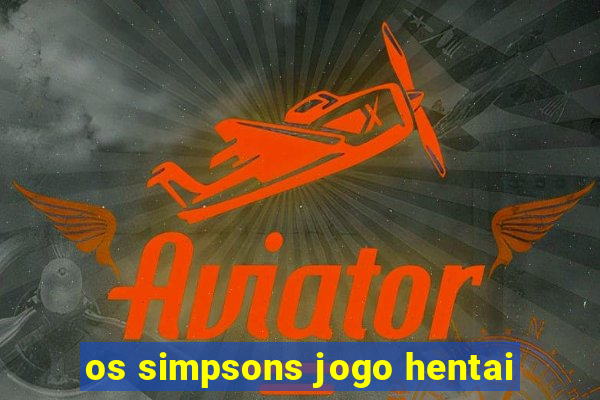 os simpsons jogo hentai