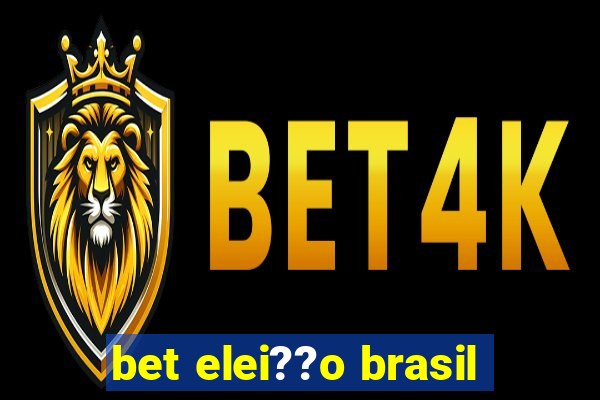 bet elei??o brasil