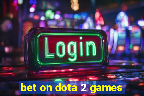 bet on dota 2 games