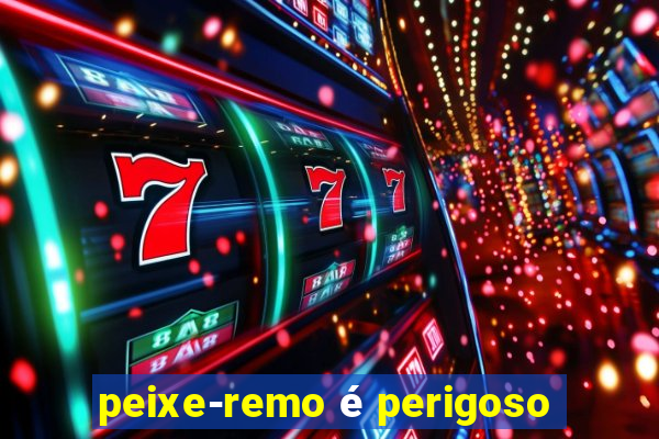 peixe-remo é perigoso