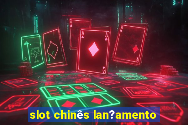 slot chinês lan?amento