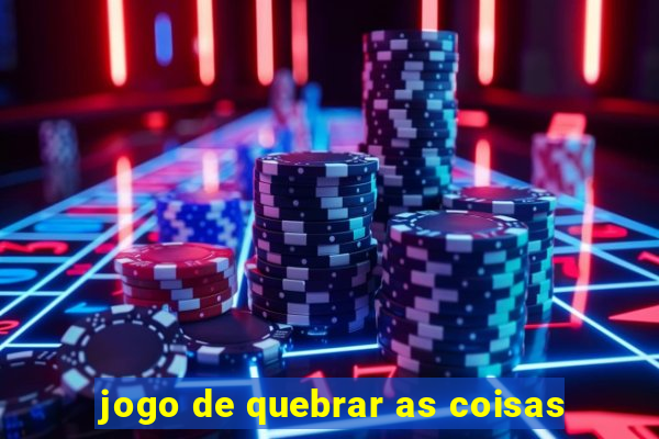 jogo de quebrar as coisas