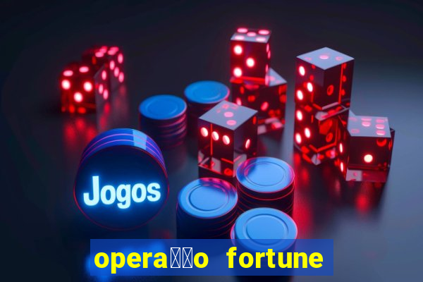 opera莽茫o fortune assistir online dublado