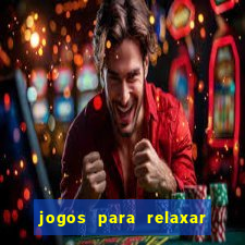 jogos para relaxar a mente