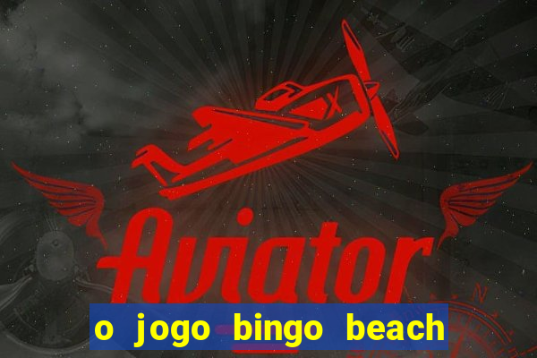 o jogo bingo beach paga mesmo