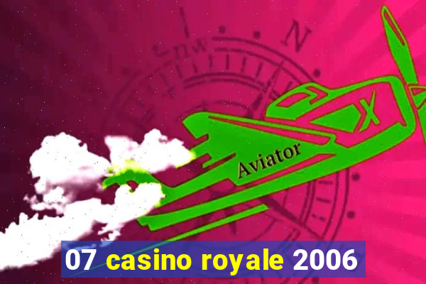 07 casino royale 2006