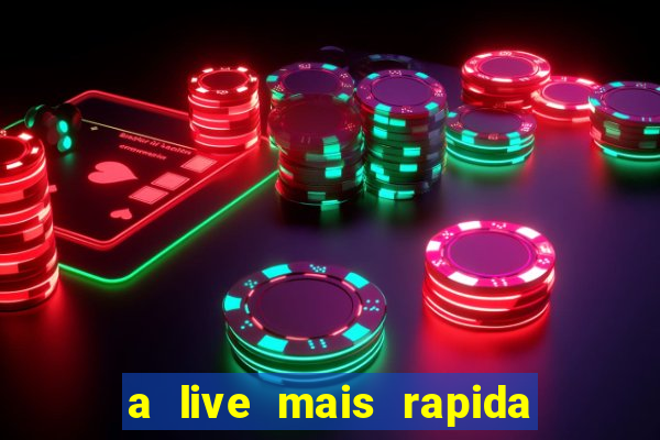 a live mais rapida do mundo