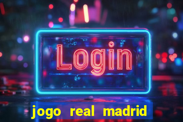 jogo real madrid hoje ao vivo