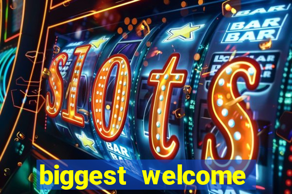 biggest welcome bonus online casino