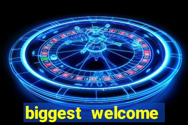 biggest welcome bonus online casino