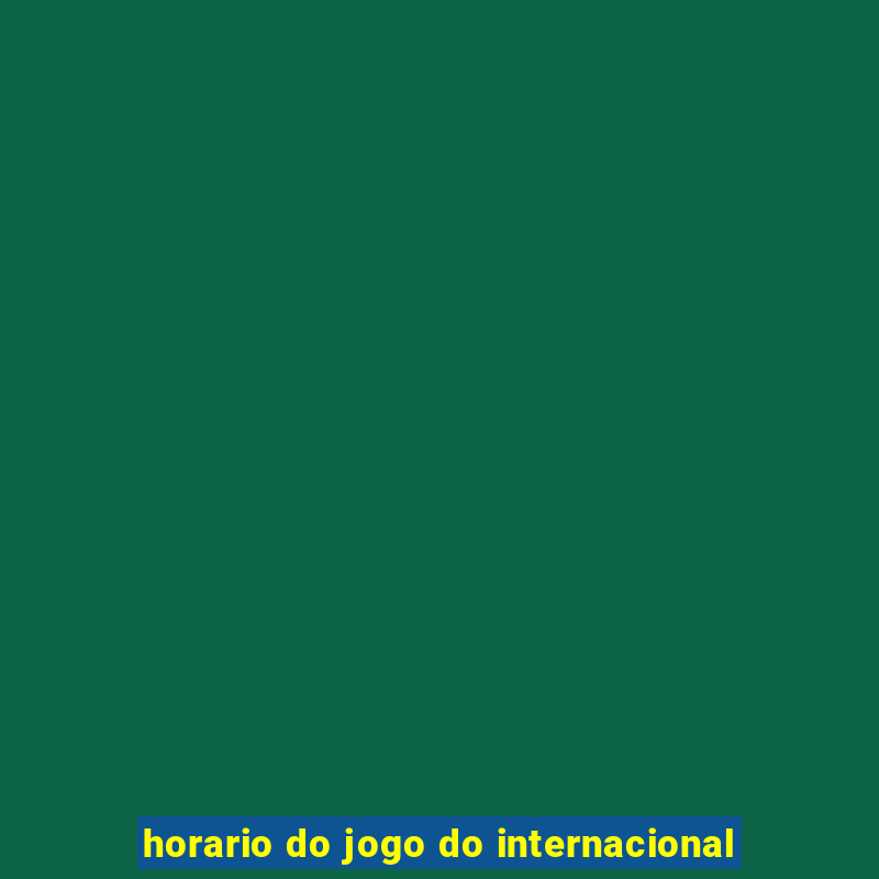 horario do jogo do internacional