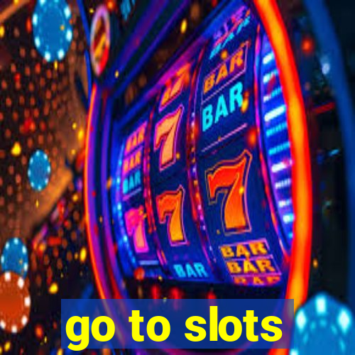 go to slots