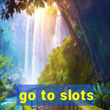 go to slots