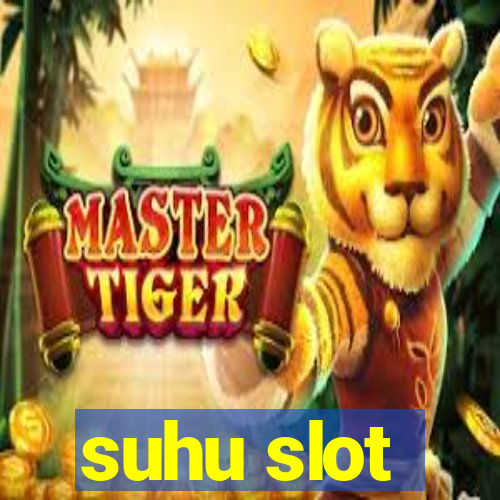 suhu slot