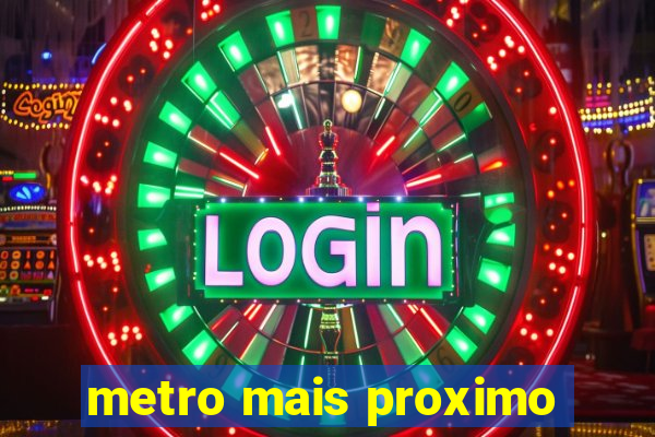 metro mais proximo