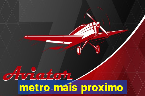 metro mais proximo