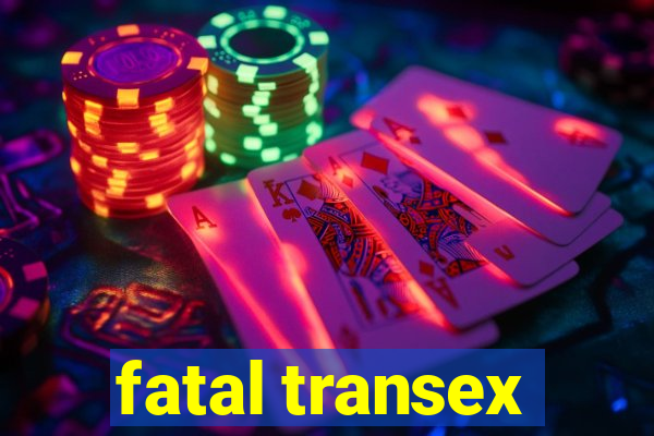 fatal transex