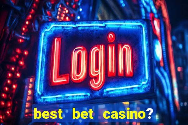 best bet casino? slot games