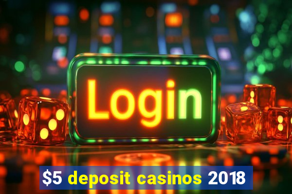 $5 deposit casinos 2018