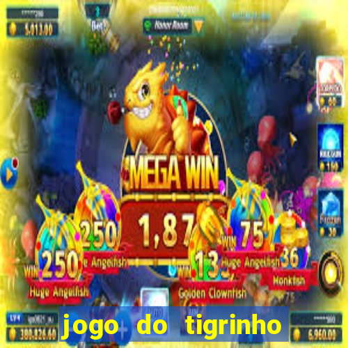 jogo do tigrinho para ganhar dinheiro