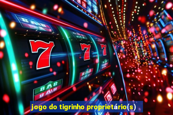 jogo do tigrinho proprietário(s)