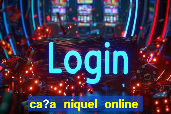 ca?a niquel online dinheiro real