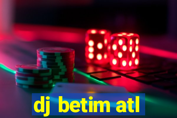 dj betim atl