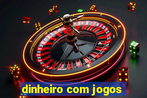 dinheiro com jogos