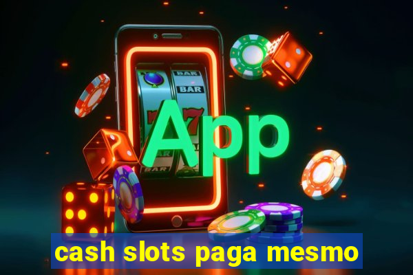 cash slots paga mesmo