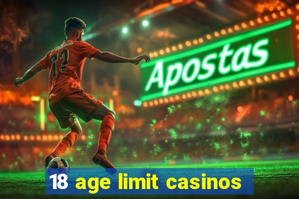 18 age limit casinos