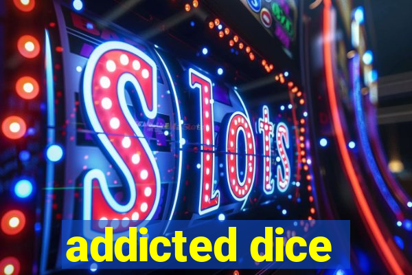 addicted dice