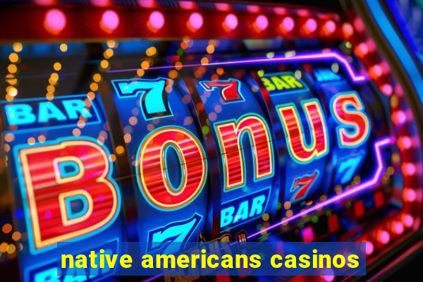 native americans casinos