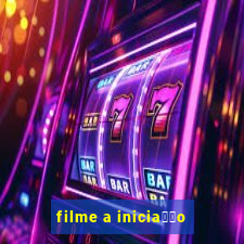 filme a inicia莽茫o