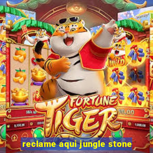 reclame aqui jungle stone