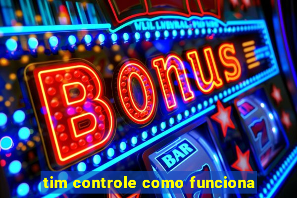 tim controle como funciona