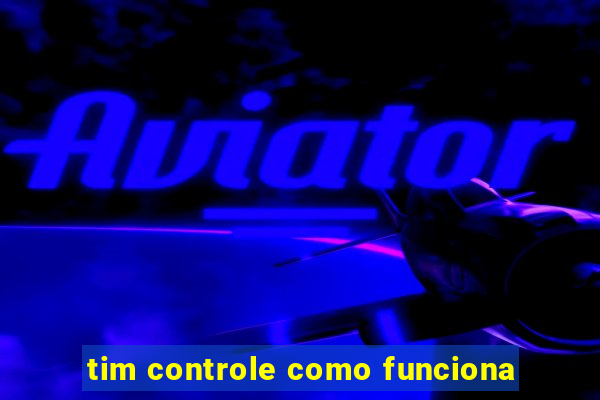 tim controle como funciona