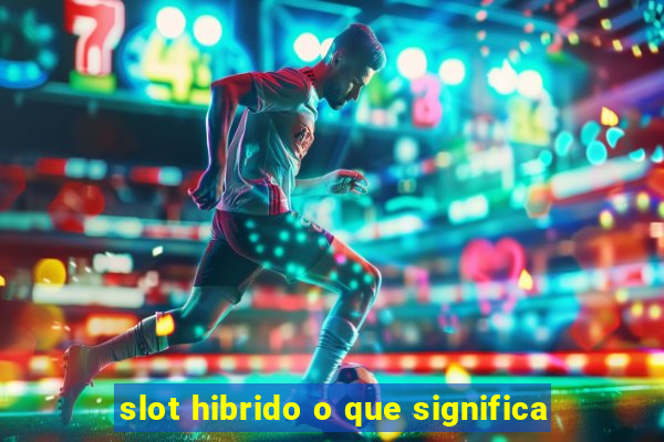 slot hibrido o que significa