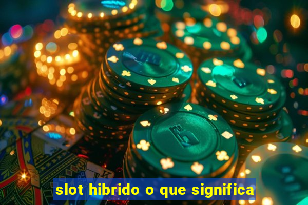 slot hibrido o que significa