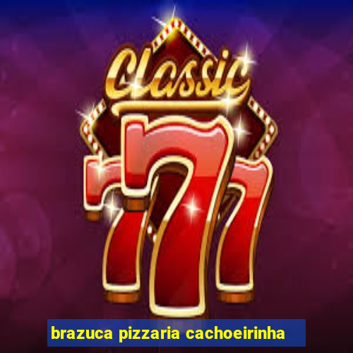 brazuca pizzaria cachoeirinha