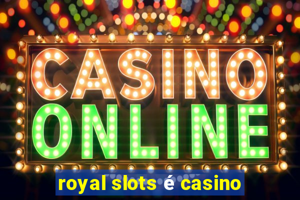 royal slots é casino