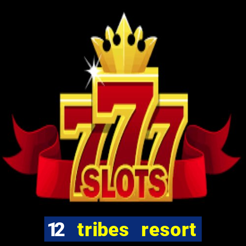 12 tribes resort casino rv park