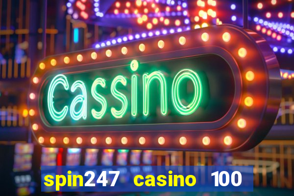 spin247 casino 100 free spins